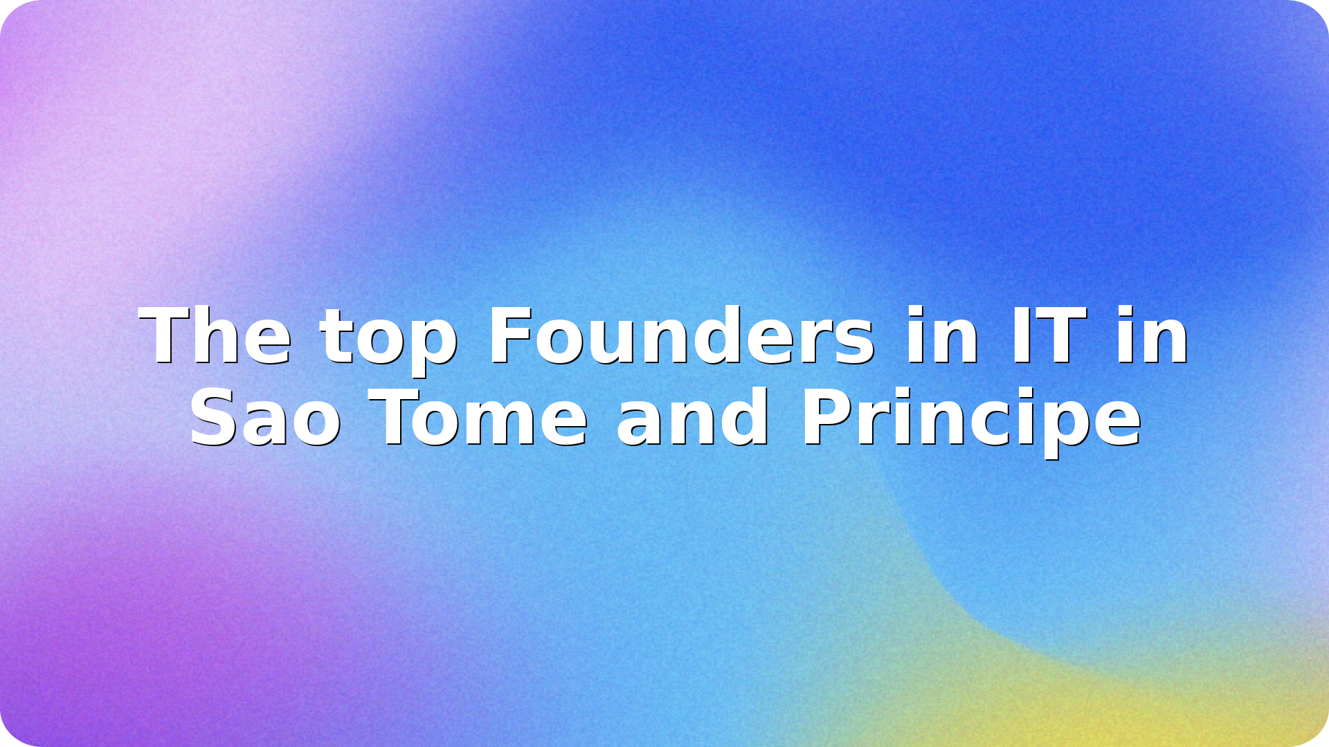 The top Founders in IT in Sao Tome and Principe
