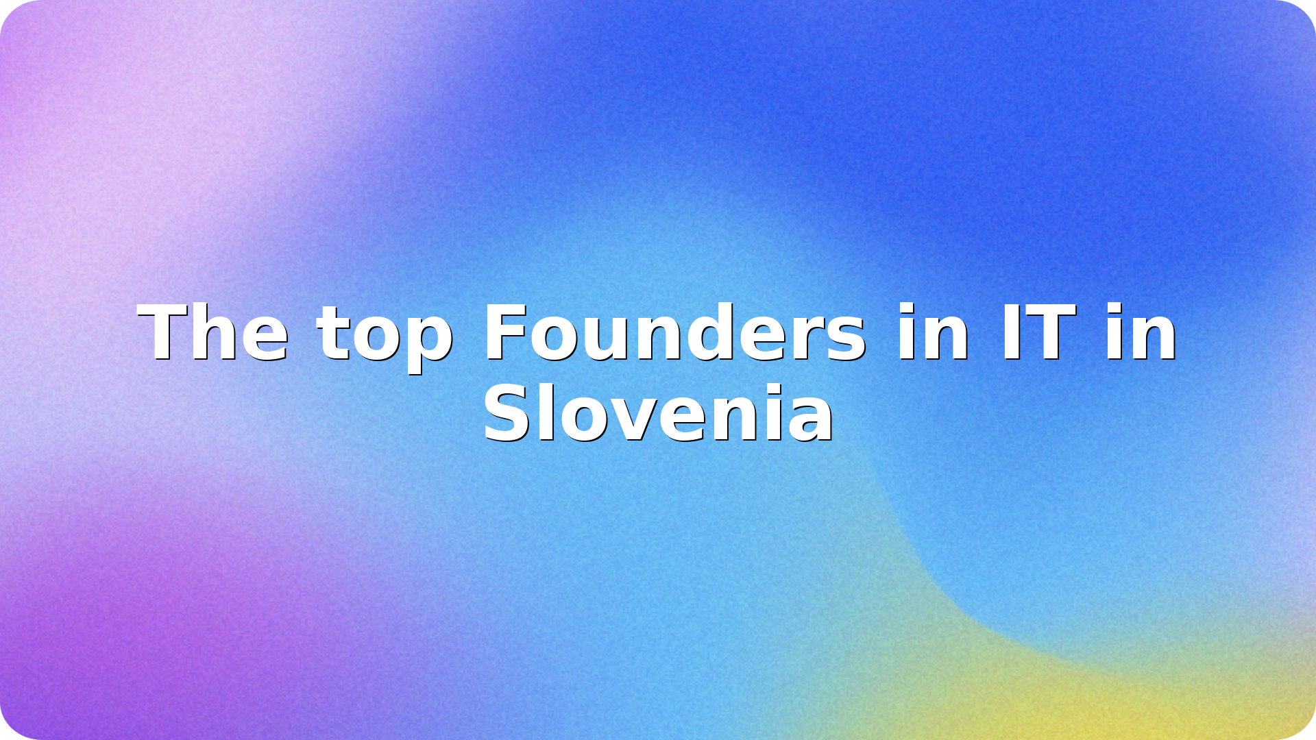 The top Founders in IT in Slovenia