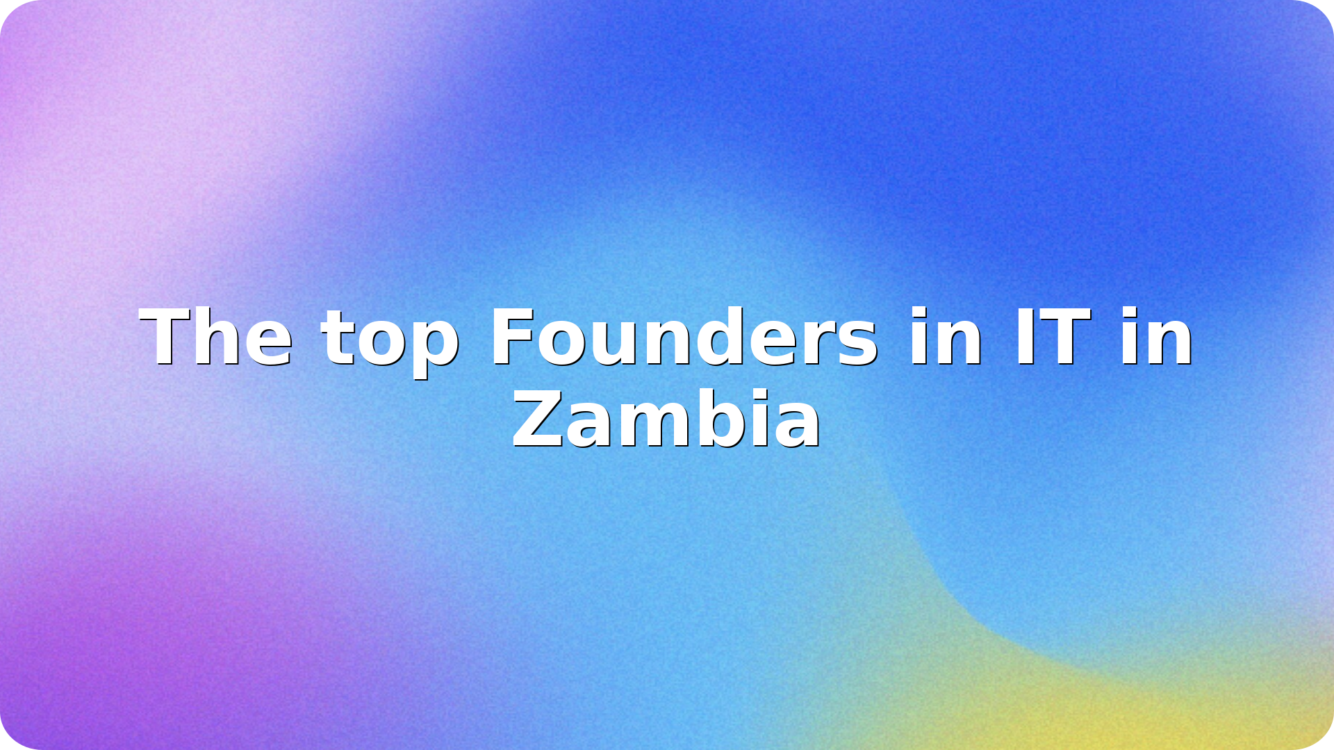 The top Founders in IT in Zambia